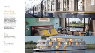 8
luxurious Mövenpick
boats on the Nile
Over
135
years since the Orient
Express began services
Accor is inviting you to
experience new journeys of
discovery. So climb aboard the
legendary Orient Express or
immerse yourself in the beauty
of Egypt on a Mövenpick Nile
cruise, while delighting in the
authentic cuisine, and upscale
hospitality. With its defiantly
contemporary vision, Accor is
redefining the future of
personalised luxury travel.
Travelling
to the future
V O Y A G E
Orient Express, Paris, France
Mövenpick Nile Boat, Sunray, Egypt
Zambezi Queen Collection by Mantis, Botswana
 