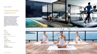 Pullman Kaifeng Jianye, China Pullman Shanghai, China
Pullman Phuket Arcadia Naithon Beach, Thailand
W E L L N E S S
Over
375
Luxury Spas
14
Thalassa
Wellness Resorts
Over
500
Health Clubs
Discerning travellers are increasingly
motivated by the possibilities of
maintaining and improving their
health during their stay. The
attentive and generous teams of
thalasso, spa & fitness experts
dispense revitalizing seawater
therapies a wide range of locally
inspired holistic treatments or the
motivation for one more rep in the
gym.
Transformative
experiences
 