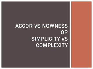ACCOR VS NOWNESS
               OR
     SIMPLICITY VS
       COMPLEXITY
 
