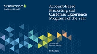 Account-Based
Marketing and
Customer Experience
Programs of the Year
Lisa Nakano
Research Director
14 May 2015
 