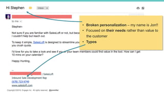 Copyright ©2016, Engagio Inc. All rights reserved. @jonmiller
•  Broken personalization – my name is Jon!!
•  Focused on their needs rather than value to
the customer
•  Typos
 