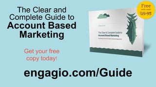 engagio.com/Guide
Get your free
copy today!
The Clear and
Complete Guide to
Account Based
Marketing
 