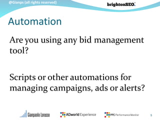 @Gianps (all rights reserved)
Are you using any bid management
tool?
Scripts or other automations for
managing campaigns, ...