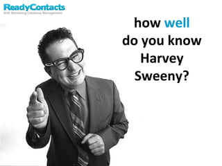 how  well do you know Harvey Sweeny? 