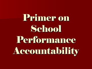 Primer on
   School
Performance
Accountability
 