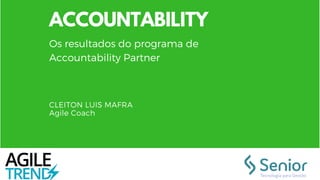 ACCOUNTABILITY
CLEITON LUIS MAFRA
Agile Coach
Os resultados do programa de
Accountability Partner
 