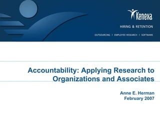 Accountability: Applying Research to Organizations and Associates Anne E. Herman February 2007 