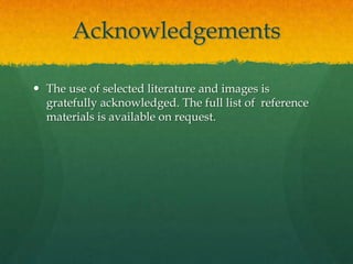 Acknowledgements
The use of selected literature and images is
gratefully acknowledged. The full list of reference
materials is available on request.
 