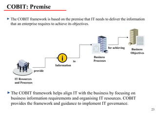 COBIT: Premise <ul><li>The COBIT framework is based on the premise that IT needs to deliver the information that an enterp...
