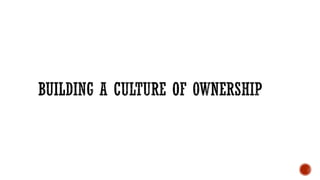 BUILDING A CULTURE OF OWNERSHIP
 