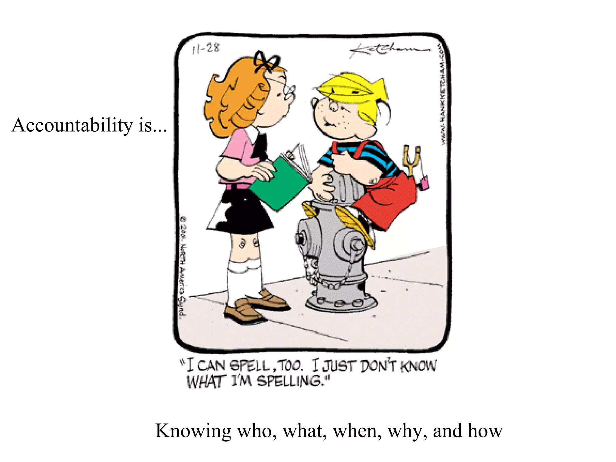 Accountability is... Knowing who, what, when, why, and how 