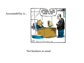 Accountability is... Not business as usual 