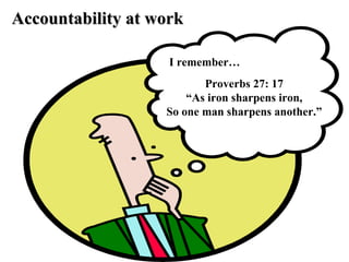 I remember… Accountability at work Proverbs 27: 17 “ As iron sharpens iron, So one man sharpens another.” 