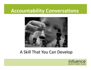 Accountability Conversations
A Skill That You Can Develop
 
