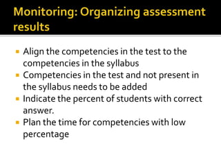  Align the competencies in the test to the
competencies in the syllabus
 Competencies in the test and not present in
the syllabus needs to be added
 Indicate the percent of students with correct
answer.
 Plan the time for competencies with low
percentage
 