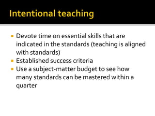  Devote time on essential skills that are
indicated in the standards (teaching is aligned
with standards)
 Established success criteria
 Use a subject-matter budget to see how
many standards can be mastered within a
quarter
 