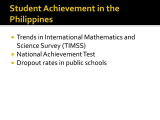  Trends in International Mathematics and
Science Survey (TIMSS)
 NationalAchievementTest
 Dropout rates in public schools
 