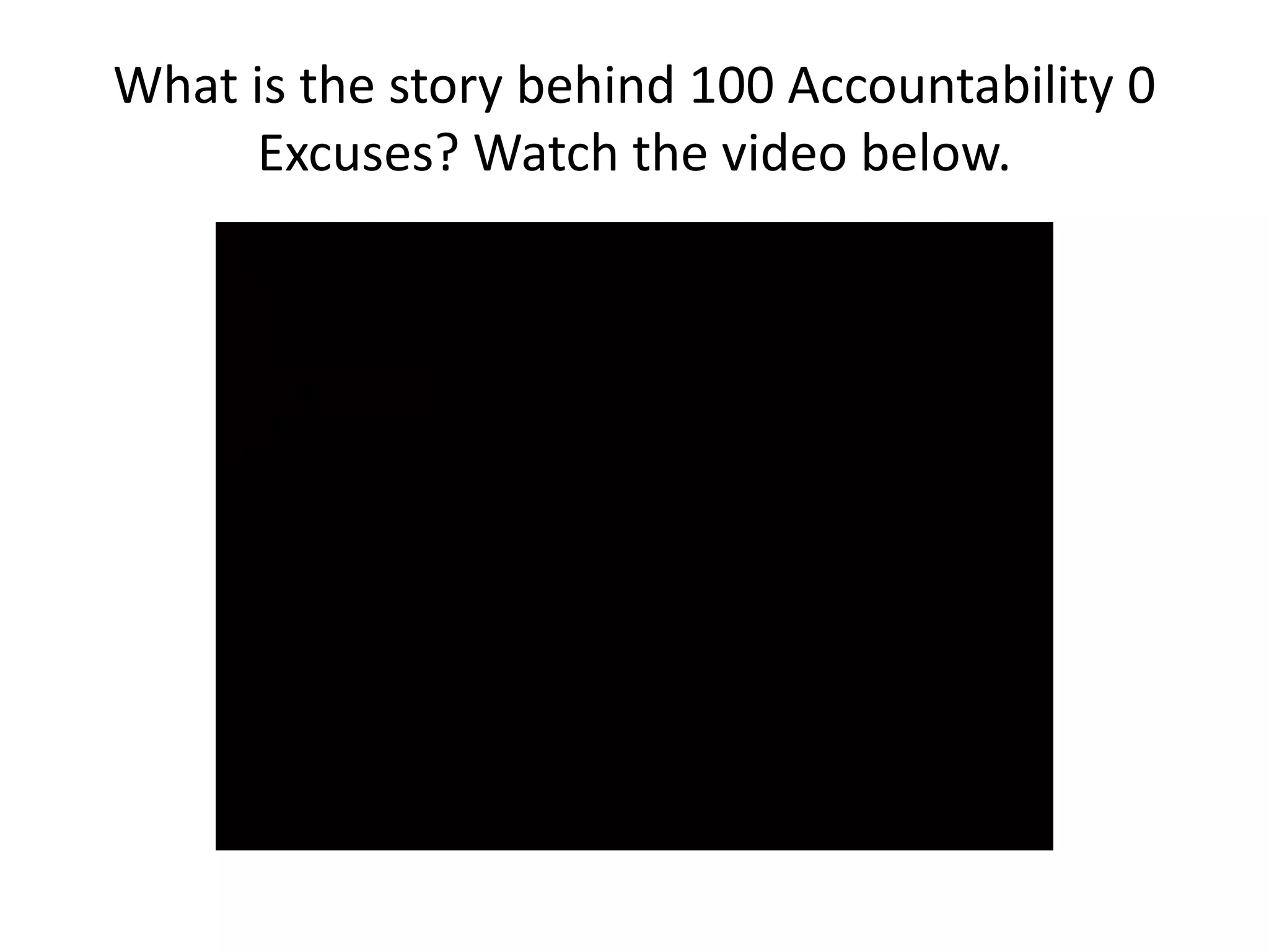 What is the story behind 100 Accountability 0
Excuses? Watch the video below.