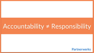 Accountability  ≠  Responsibility  
 