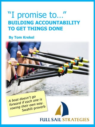 “I promise to…”
BUILDING ACCOUNTABILITY
TO GET THINGS DONE
By Tom Krekel
 