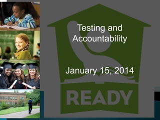 Testing and
Accountability

January 15, 2014

 