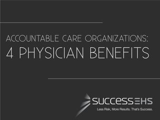 ACCOUNTABLE CARE ORGANIZATIONS:
4 PHYSICIAN BENEFITS
 