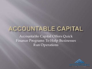 Accountable Capital Offers Quick
Finance Programs To Help Businesses
Run Operations
 