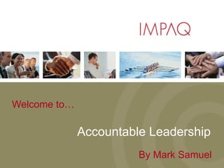 Welcome to…

              Accountable Leadership
                        By Mark Samuel
 
