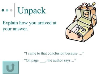 Unpack Explain how you arrived at your answer.  “ I came to that conclusion because …” “ On page ___, the author says…” 