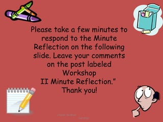 c Sarah  De Bruin  Fall 2010 Please take a few minutes to respond to the Minute Reflection on the following slide. Leave your comments on the post labeled Workshop II Minute Reflection.”  Thank you! 