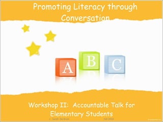 Promoting Literacy through Conversation Workshop II:  Accountable Talk for Elementary Students c . Sarah  De Bruin  Fall 2010 