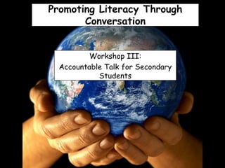Promoting Literacy Through Conversation Workshop III: Accountable Talk for Secondary Students 