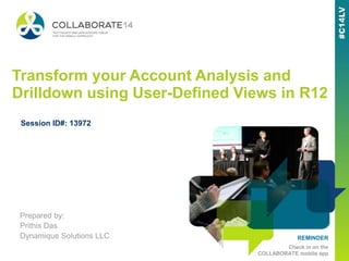 REMINDER
Check in on the
COLLABORATE mobile app
Transform your Account Analysis and
Drilldown using User-Defined Views in R12
Prepared by:
Prithis Das
Dynamique Solutions LLC
Session ID#: 13972
 