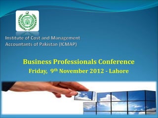 Business Professionals Conference
Friday, 9th November 2012 - Lahore
 