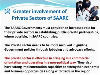 (4) Promising Youth leadership
The young business leaders of SAARC region should
be brought together to prepare them as th...