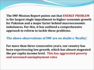 The IMF Mission Report points out that ENERGY PROBLEM
is the largest single impediment to higher economic growth
for Pakis...