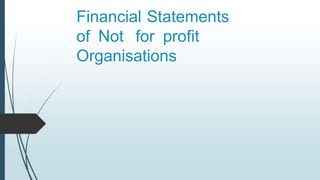 Financial Statements
of Not for profit
Organisations
 