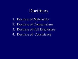 Doctrines
1. Doctrine of Materiality
2. Doctrine of Conservatism
3. Doctrine of Full Disclosure
4. Doctrine of Consistency
 