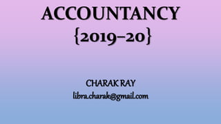 ACCOUNTANCY
{2019–20}
CHARAK RAY
libra.charak@gmail.com
 