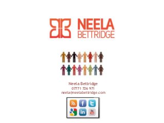 Neela Bettridge
07771 726 971
neela@neelabettridge.com

 