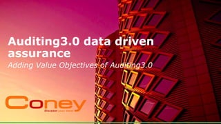 Auditing3.0 data driven
assurance
Adding Value Objectives of Auditing3.0
 