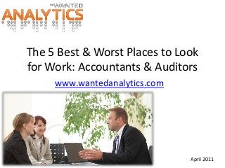The 5 Best & Worst Places to Look
for Work: Accountants & Auditors
www.wantedanalytics.com
April 2011
 