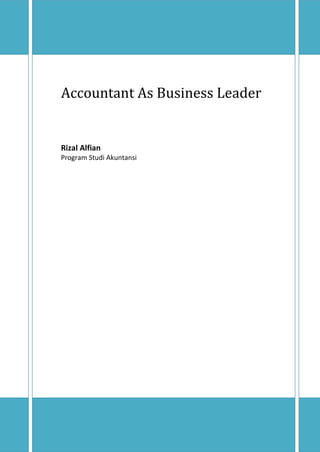Accountant As Business Leader

Rizal Alfian
Program Studi Akuntansi

 