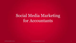 Social Media Marketing
                       for Accountants



16 November 2011          www.beingonline.co.uk   1
 