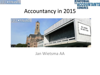 Accountancy in 2015




    Jan Wietsma AA
 