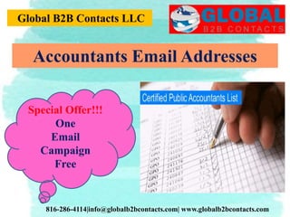 Global B2B Contacts LLC
816-286-4114|info@globalb2bcontacts.com| www.globalb2bcontacts.com
Special Offer!!!
One
Email
Campaign
Free
Accountants Email Addresses
 