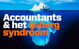 Accountants
& het ijsberg
syndroom
 