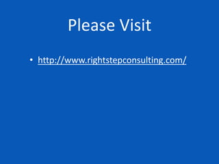 Please Visit
• http://www.rightstepconsulting.com/
 
