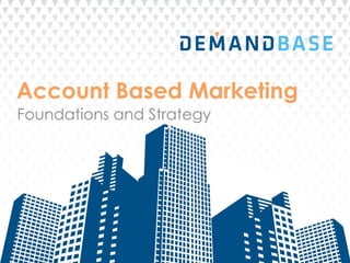 Account Based Marketing
Foundations and Strategy
 