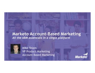 Marketo Account-Based Marketing
All the ABM essentials in a single platform
Mike Telem
VP Product Marketing
Account Based Marketing
 